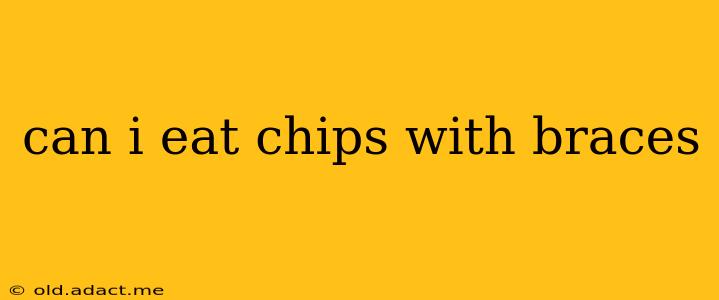 can i eat chips with braces