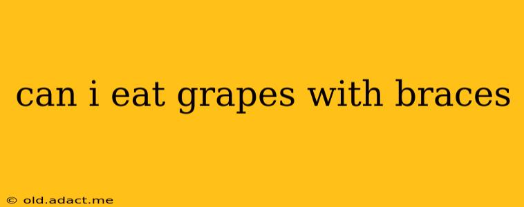 can i eat grapes with braces