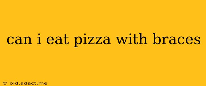 can i eat pizza with braces