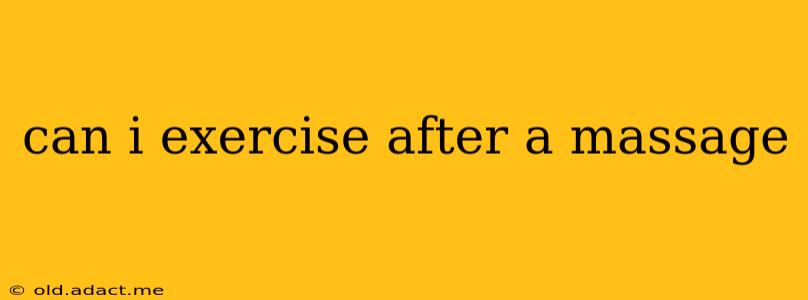 can i exercise after a massage