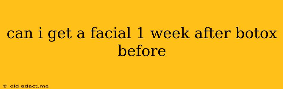can i get a facial 1 week after botox before