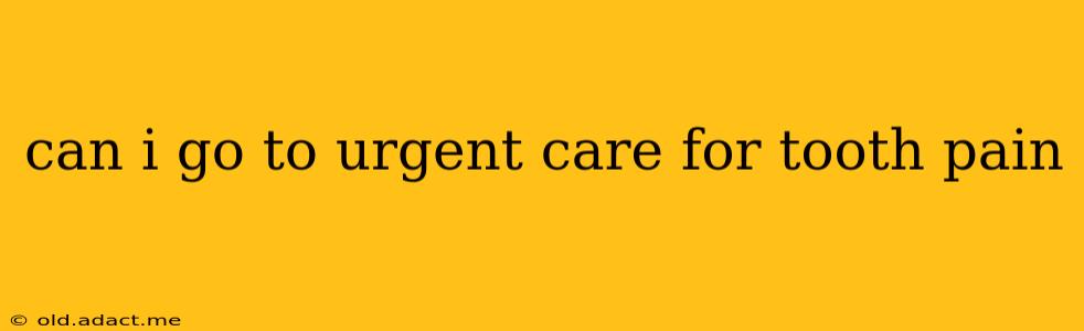 can i go to urgent care for tooth pain