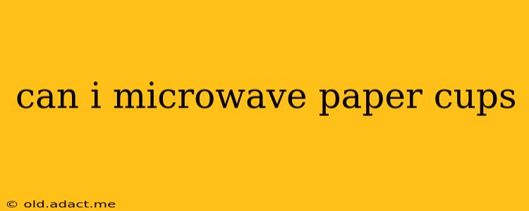 can i microwave paper cups