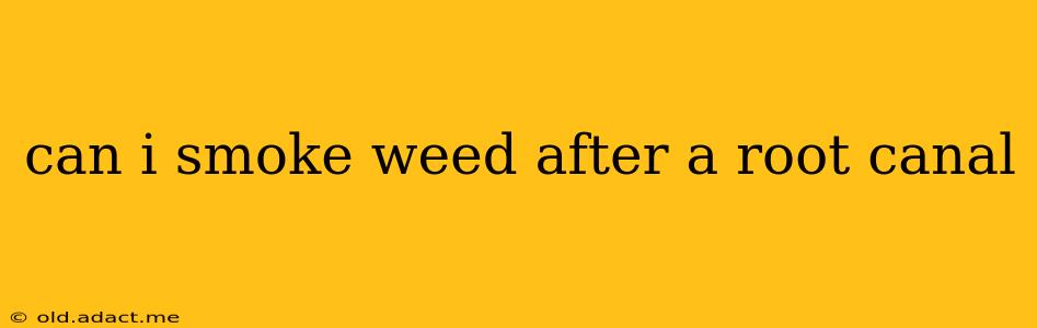 can i smoke weed after a root canal