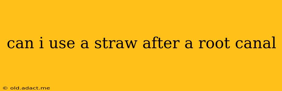 can i use a straw after a root canal