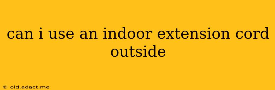 can i use an indoor extension cord outside