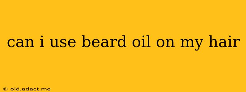 can i use beard oil on my hair