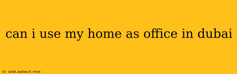 can i use my home as office in dubai