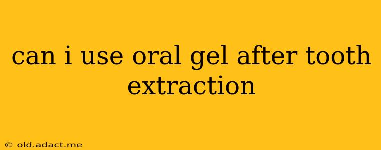 can i use oral gel after tooth extraction