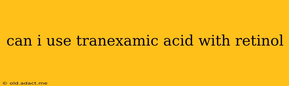 can i use tranexamic acid with retinol