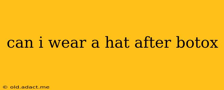 can i wear a hat after botox