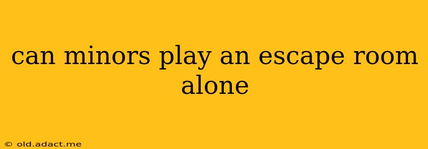 can minors play an escape room alone