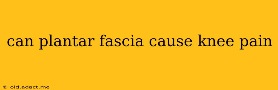 can plantar fascia cause knee pain