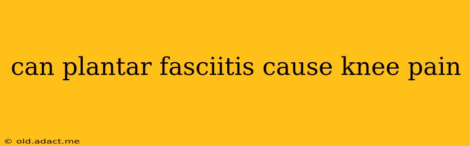 can plantar fasciitis cause knee pain