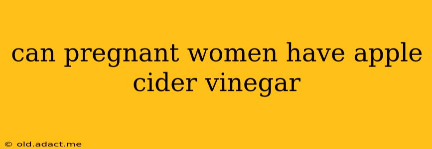 can pregnant women have apple cider vinegar
