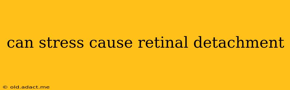 can stress cause retinal detachment