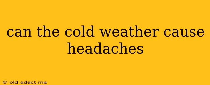 can the cold weather cause headaches