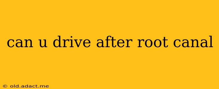 can u drive after root canal