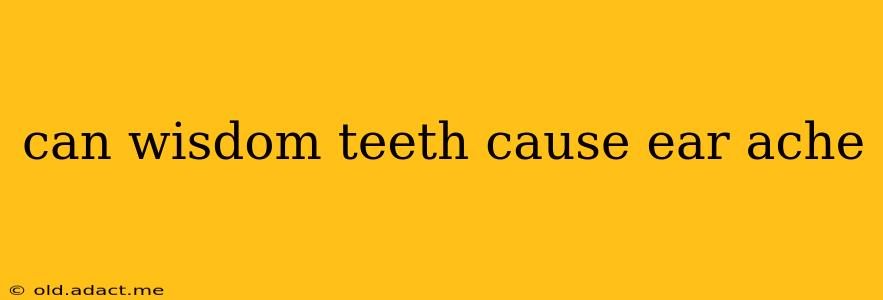 can wisdom teeth cause ear ache