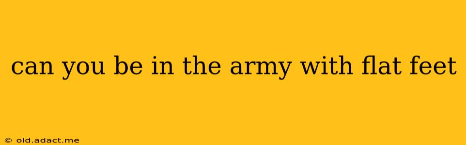 can you be in the army with flat feet