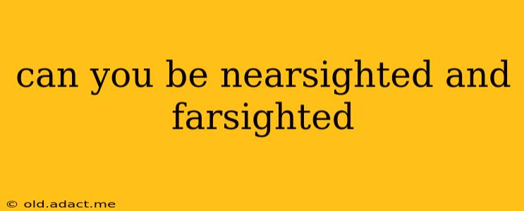 can you be nearsighted and farsighted
