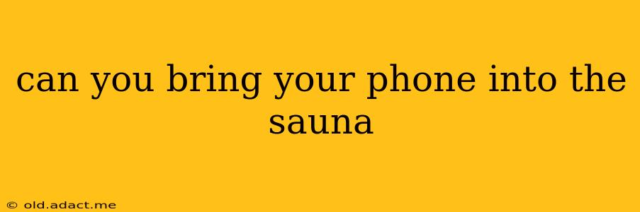 can you bring your phone into the sauna