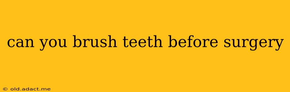 can you brush teeth before surgery