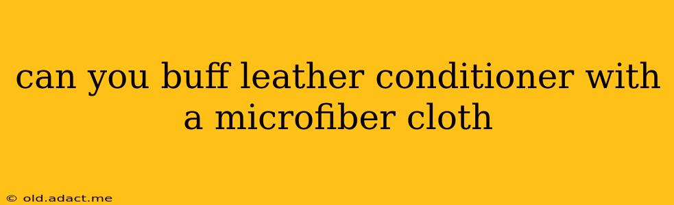 can you buff leather conditioner with a microfiber cloth