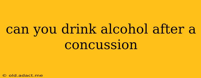 can you drink alcohol after a concussion