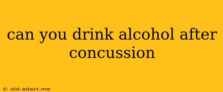can you drink alcohol after concussion