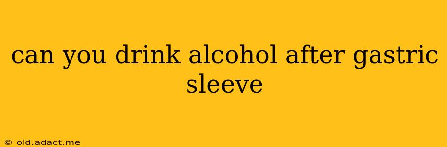can you drink alcohol after gastric sleeve
