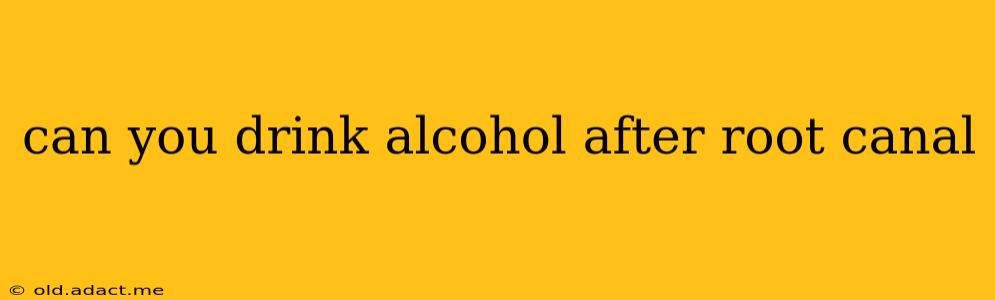 can you drink alcohol after root canal
