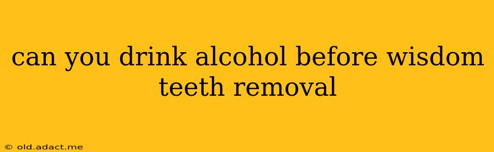 can you drink alcohol before wisdom teeth removal