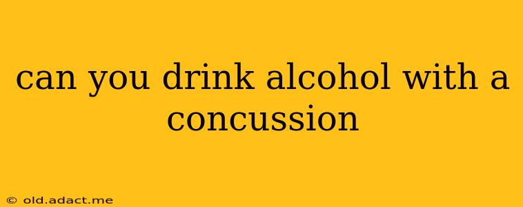 can you drink alcohol with a concussion