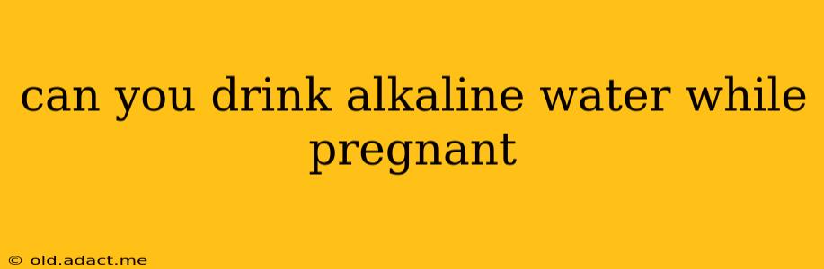can you drink alkaline water while pregnant