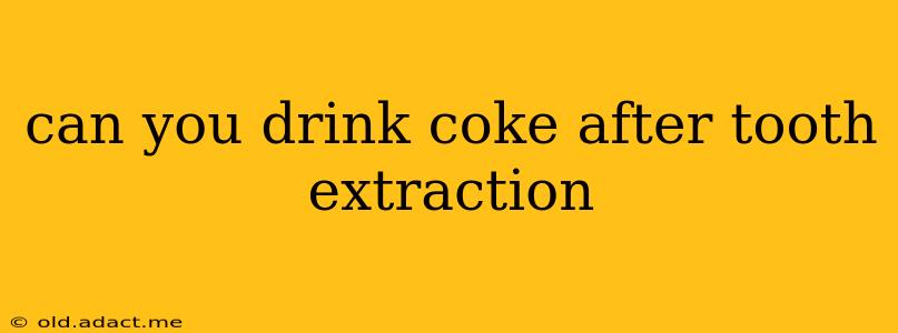 can you drink coke after tooth extraction