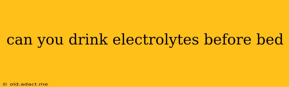 can you drink electrolytes before bed