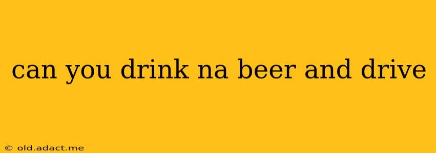 can you drink na beer and drive