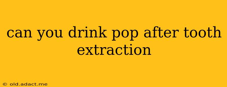 can you drink pop after tooth extraction
