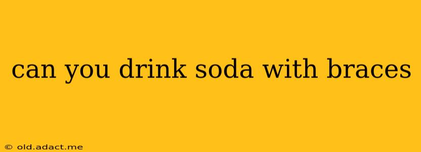 can you drink soda with braces