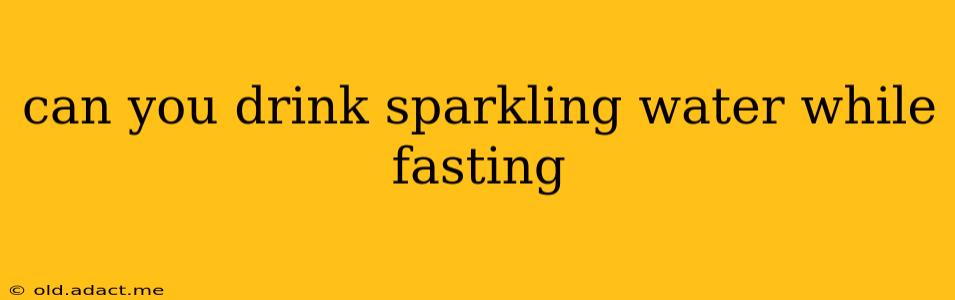 can you drink sparkling water while fasting