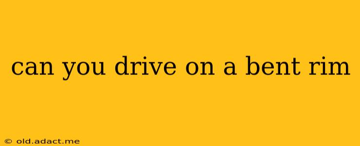 can you drive on a bent rim