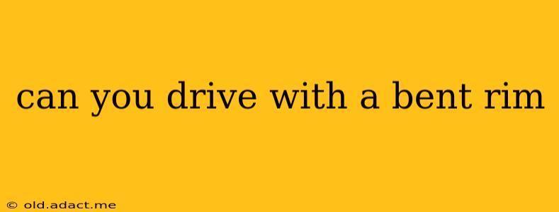 can you drive with a bent rim