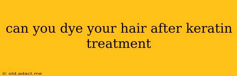 can you dye your hair after keratin treatment