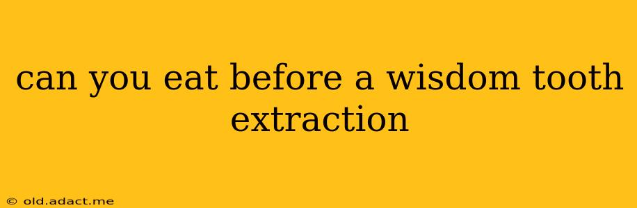 can you eat before a wisdom tooth extraction