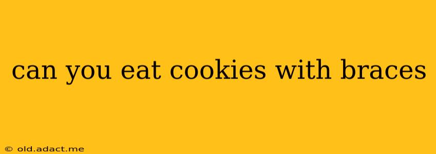 can you eat cookies with braces