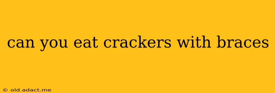 can you eat crackers with braces
