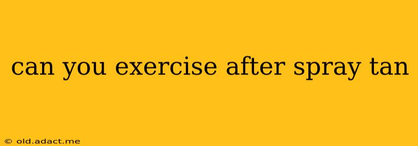 can you exercise after spray tan
