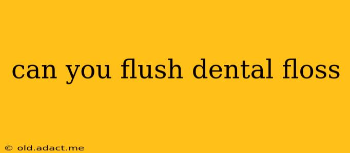 can you flush dental floss