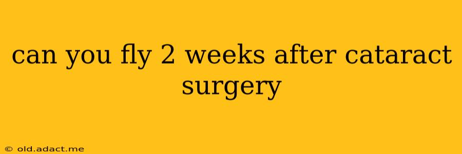 can you fly 2 weeks after cataract surgery
